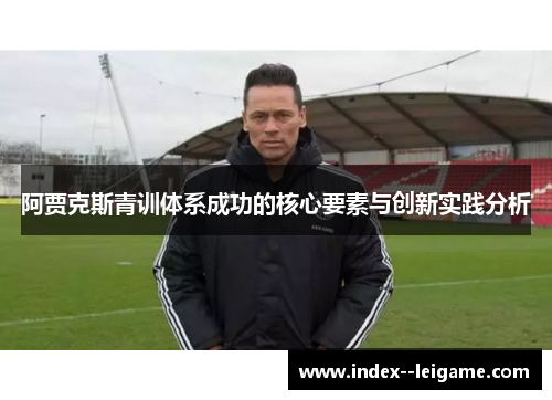 阿贾克斯青训体系成功的核心要素与创新实践分析