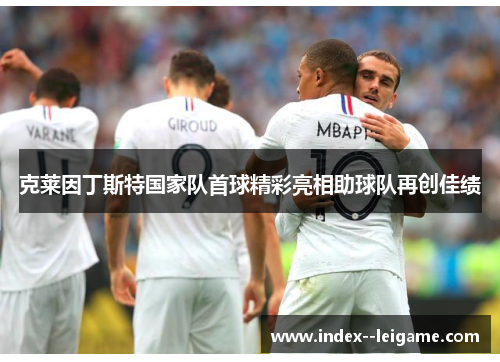 克莱因丁斯特国家队首球精彩亮相助球队再创佳绩